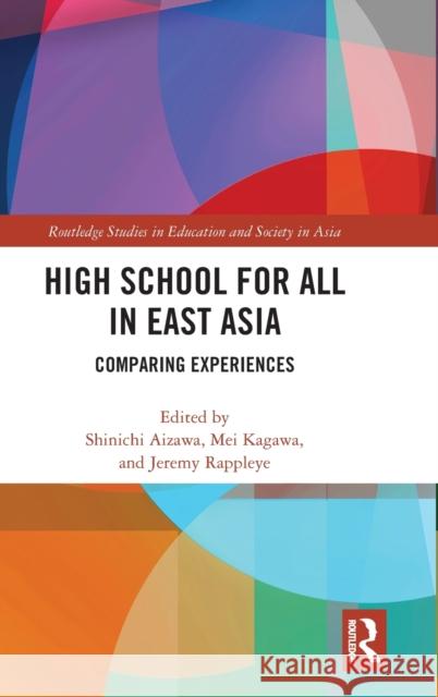 High School for All in East Asia: Comparing Experiences Shinichi Aizawa Mei Kagawa Jeremy Rappleye 9781138068650 Routledge