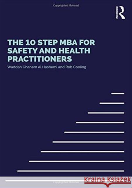 The 10 Step MBA for Safety and Health Practitioners Shihab Ghanem Al Hashemi, Waddah (Emirates National Oil Company Group Dubai United Arab Emirates) 9781138068667