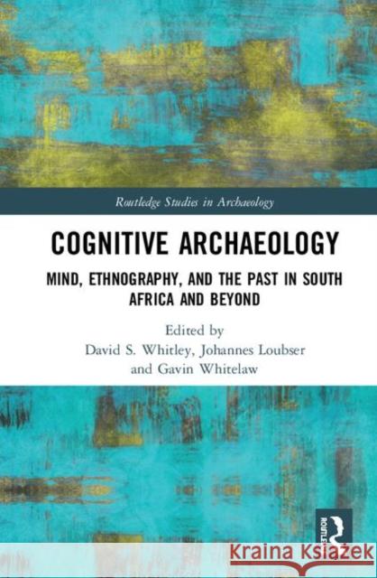 Cognitive Archaeology: Mind, Ethnography, and the Past in South Africa and Beyond David S. Whitley Johannes Loubser Gavin Whitelaw 9781138068674 Routledge