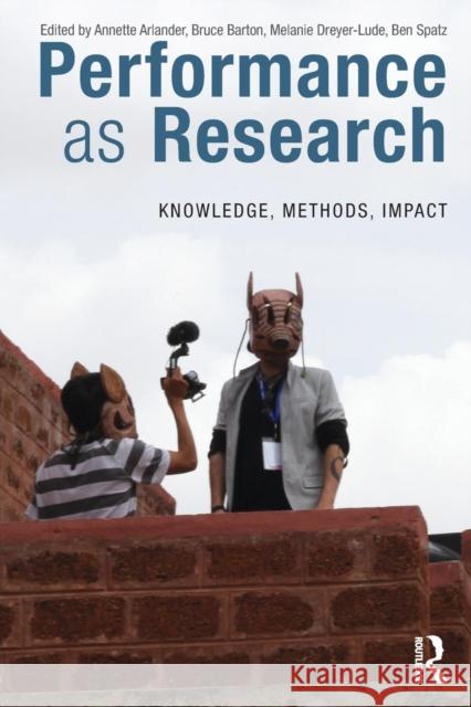 Performance as Research: Knowledge, Methods, Impact Annette Arlander Bruce Barton Melanie Dreyer-Lude 9781138068711 Routledge
