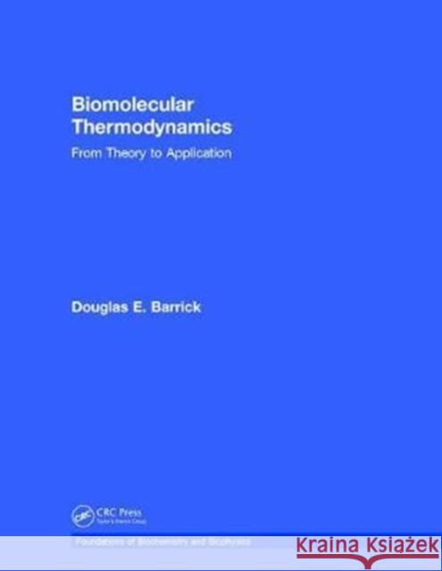 Biomolecular Thermodynamics: From Theory to Application Douglas Barrick 9781138068841