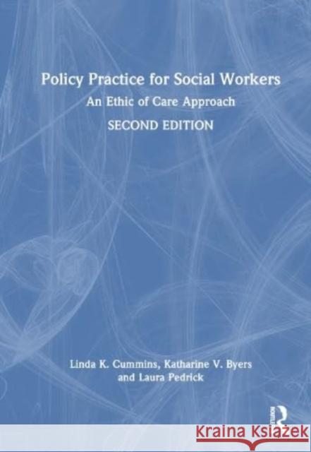 Policy Practice for Social Workers: An Ethic of Care Approach Cummins, Linda 9781138068896 Routledge