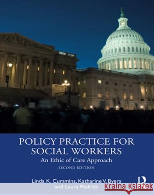 Policy Practice for Social Workers: An Ethic of Care Approach Linda Cummins Katherine V. Byers Laura Pedrick 9781138068902 Routledge