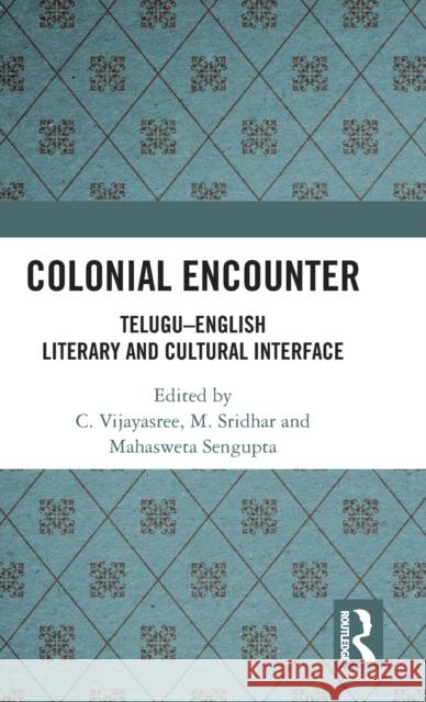 Colonial Encounter: Telugu-English Literary and Cultural Interface C. Vijayasree M. Sridhar Mahasweta SenGupta 9781138068933 Routledge Chapman & Hall