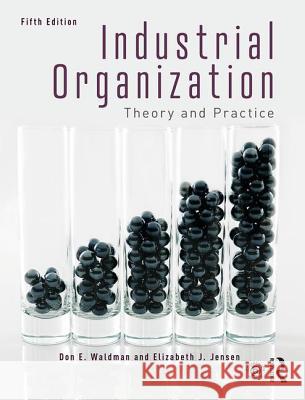 Industrial Organization: Theory and Practice Don Waldman Elizabeth Jensen 9781138068957 Routledge