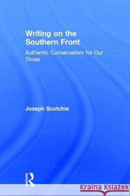 Writing on the Southern Front: Authentic Conservatism for Our Times Joseph Scotchie 9781138069015