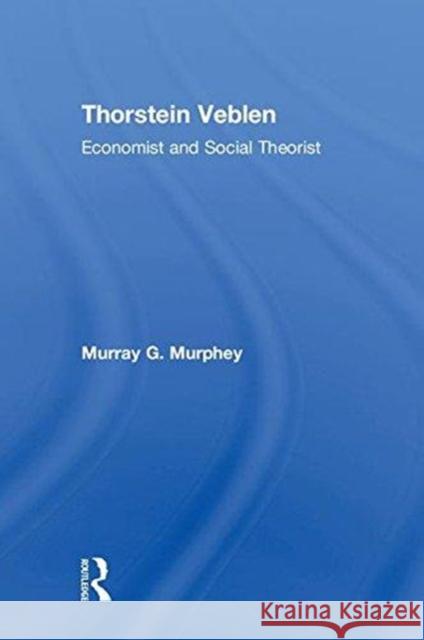Thorstein Veblen: Economist and Social Theorist Murray G. Murphey 9781138069060 Routledge