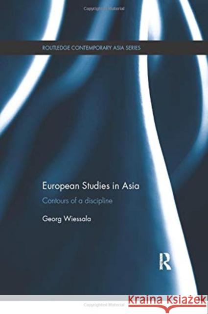 European Studies in Asia: Contours of a Discipline Georg Wiessala 9781138069305 Routledge