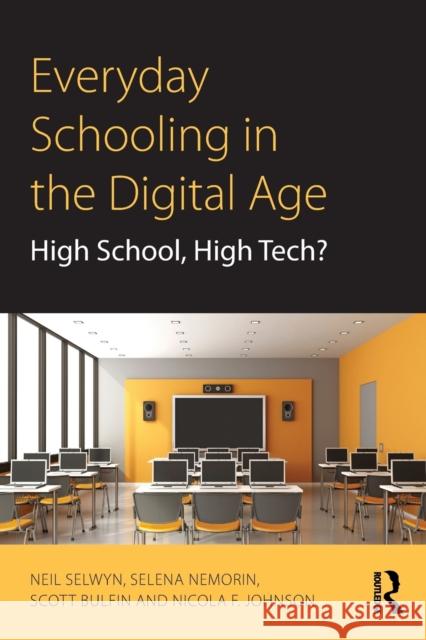 Everyday Schooling in the Digital Age: High School, High Tech? Neil Selwyn Selena Nemorin Scott Bulfin 9781138069374