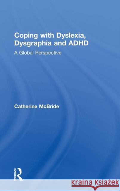 Coping with Dyslexia, Dysgraphia and ADHD: A Global Perspective Catherine McBride 9781138069664