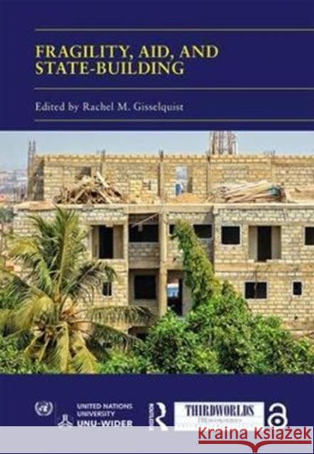 Fragility, Aid, and State-Building: Understanding Diverse Trajectories Rachel M. Gisselquist 9781138069718 Routledge