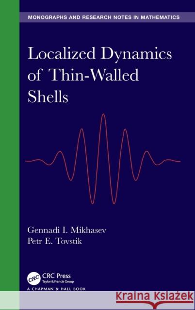 Localized Dynamics of Thin-Walled Shells Gennadi I. Mikhasev Petr E. Tovstik 9781138069749