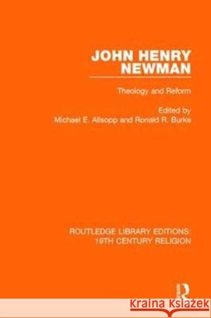 John Henry Newman: Theology and Reform Michael E. Allsopp Ronald R. Burke 9781138069763 Routledge