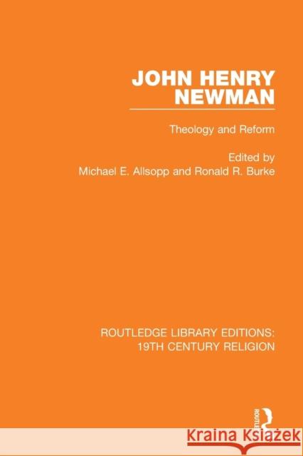 John Henry Newman: Theology and Reform Michael E. Allsopp Ronald R. Burke 9781138069770 Routledge