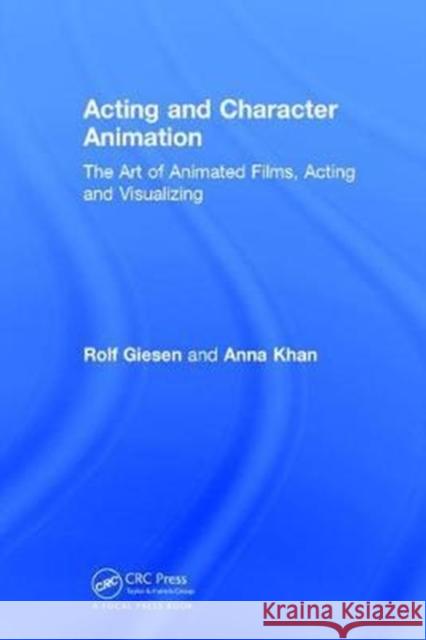 Acting and Character Animation: The Art of Animated Films, Acting, and Visualizing Giesen, Rolf 9781138069817 Taylor and Francis