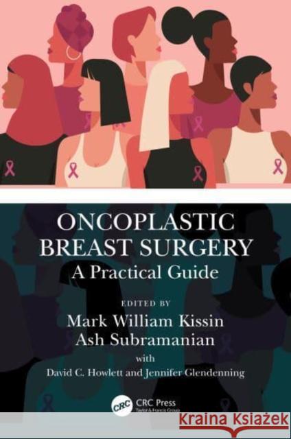 Oncoplastic Breast Surgery: A Practical Guide Mark Kissin Ashok Subramanian David Howlett (MBBS PhD FAcadMEd FRCP(Lo 9781138070134