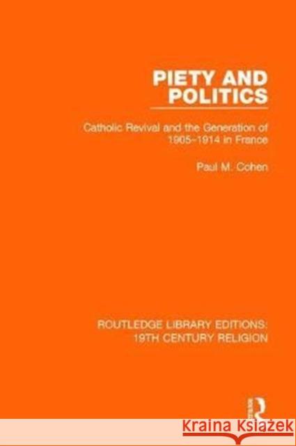 Piety and Politics: Catholic Revival and the Generation of 1905-1914 in France Paul M. Cohen 9781138070257