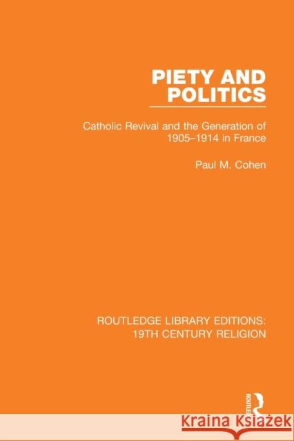 Piety and Politics: Catholic Revival and the Generation of 1905-1914 in France Paul M. Cohen 9781138070271