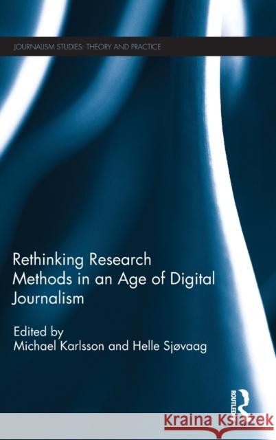 Rethinking Research Methods in an Age of Digital Journalism Michael Karlsson Helle Sjovaag 9781138070523 Routledge