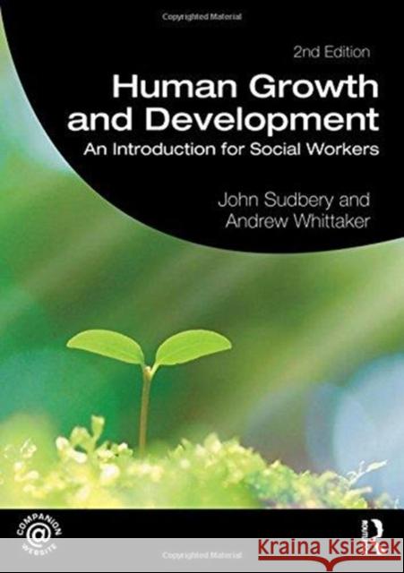 Human Growth and Development: An Introduction for Social Workers John Sudbery Andrew Whittaker 9781138071278