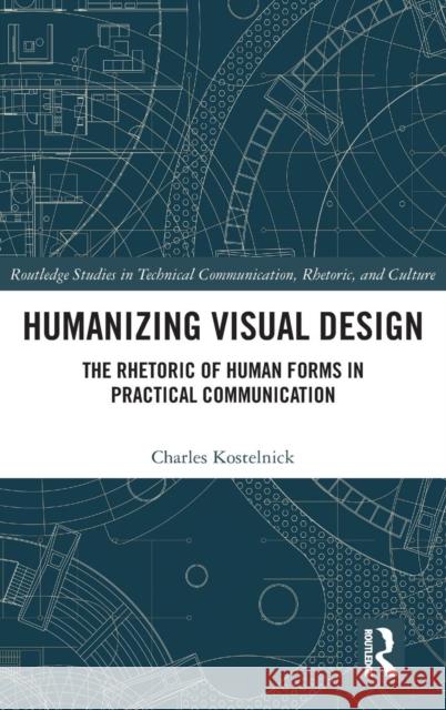 Humanizing Visual Design: The Rhetoric of Human Forms in Practical Communication Charles Kostelnick 9781138071513 Routledge