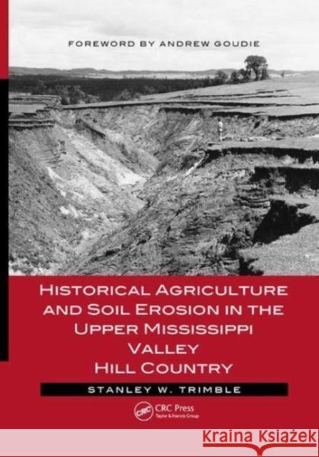 Historical Agriculture and Soil Erosion in the Upper Mississippi Valley Hill Country Stanley W. Trimble 9781138071612 CRC Press