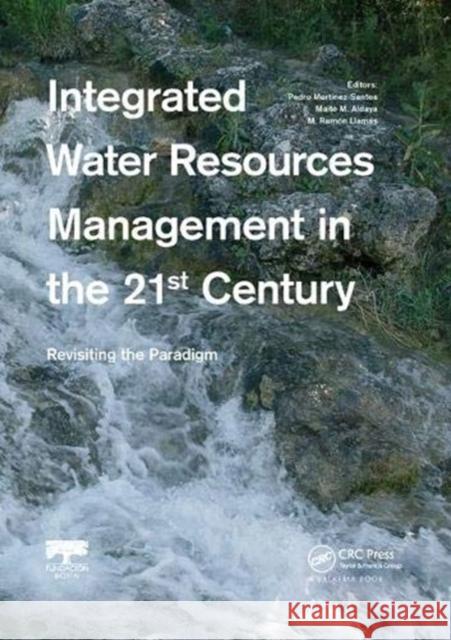 Integrated Water Resources Management in the 21st Century: Revisiting the Paradigm Martinez-Santos, Pedro 9781138071865 CRC Press