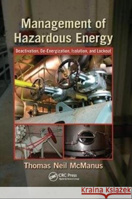 Management of Hazardous Energy: Deactivation, De-Energization, Isolation, and Lockout McManus, Thomas Neil (North West Occupational Health Safety, North Vancouver, British Columbia, Canada) 9781138072114