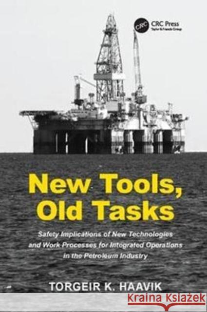 New Tools, Old Tasks: Safety Implications of New Technologies and Work Processes for Integrated Operations in the Petroleum Industry Torgeir K. Haavik 9781138072732 Taylor and Francis