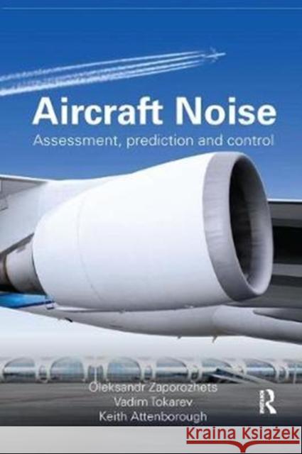 Aircraft Noise: Assessment, Prediction and Control Oleksandr Zaporozhets, Vadim Tokarev, Keith Attenborough 9781138073029 Taylor and Francis