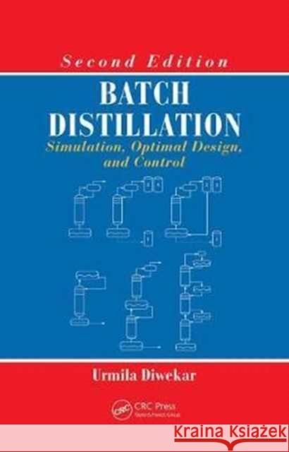 Batch Distillation: Simulation, Optimal Design, and Control, Second Edition Urmila Diwekar 9781138073173