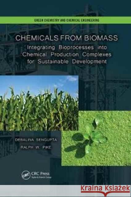 Chemicals from Biomass: Integrating Bioprocesses Into Chemical Production Complexes for Sustainable Development Debalina Sengupta, Ralph W. Pike 9781138073340 Taylor and Francis