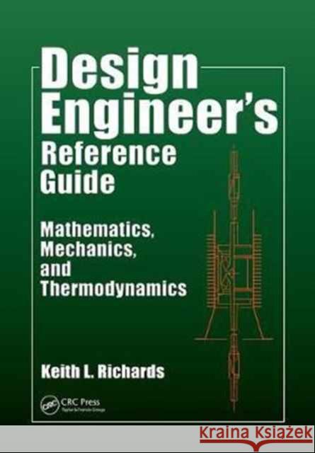 Design Engineer's Reference Guide: Mathematics, Mechanics, and Thermodynamics Keith L. Richards 9781138073722