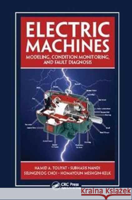 Electric Machines: Modeling, Condition Monitoring, and Fault Diagnosis Hamid A. Toliyat, Subhasis Nandi, Seungdeog Choi 9781138073975 Taylor and Francis