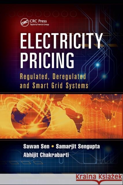 Electricity Pricing: Regulated, Deregulated and Smart Grid Systems Sen, Sawan (Academy of Technology, Hooghly, India)|||Sengupta, Samarjit (University of Calcutta, Kolkata, India)|||Chakr 9781138074019 