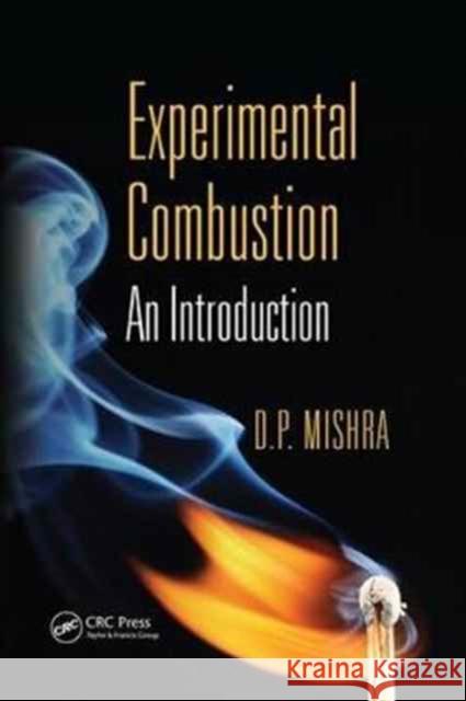 Experimental Combustion: An Introduction D. P. Mishra 9781138074217 Taylor and Francis