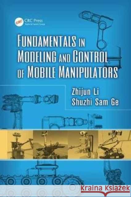 Fundamentals in Modeling and Control of Mobile Manipulators Zhijun Li, Shuzhi Sam Ge 9781138074361 Taylor and Francis