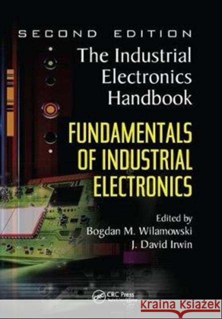 Fundamentals of Industrial Electronics: The Industrial Electronics Handbook Wilamowski, Bogdan M. 9781138074392