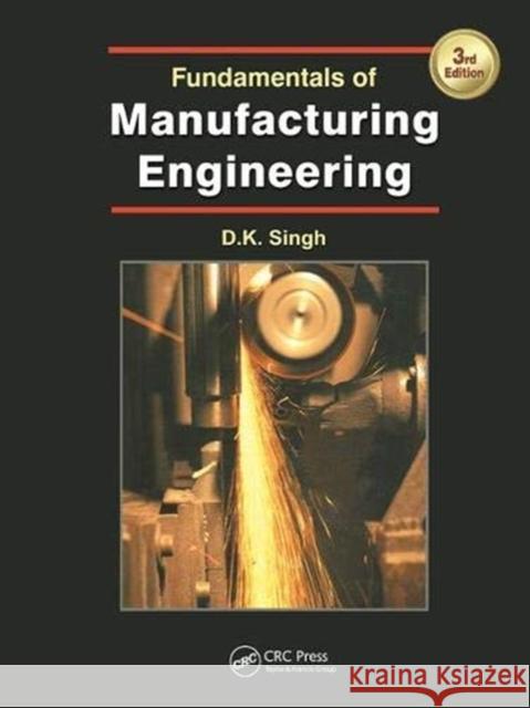 Fundamentals of Manufacturing Engineering, Third Edition DK Singh 9781138074408 Taylor and Francis