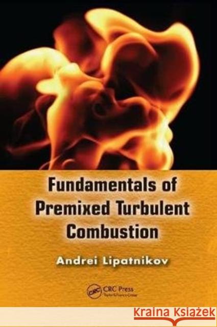 Fundamentals of Premixed Turbulent Combustion Lipatnikov, Andrei (Chalmers University of Technology, Gothenburg, Sweden) 9781138074415