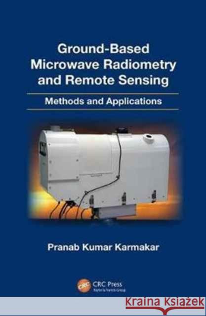 Ground-Based Microwave Radiometry and Remote Sensing: Methods and Applications Pranab Kumar Karmakar 9781138074521 Taylor and Francis