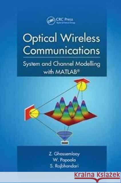 Optical Wireless Communications: System and Channel Modelling with Matlab(r) Z. Ghassemlooy, W. Popoola, S. Rajbhandari 9781138074804