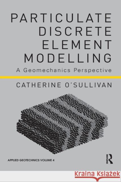 Particulate Discrete Element Modelling: A Geomechanics Perspective Catherine O'Sullivan 9781138074897