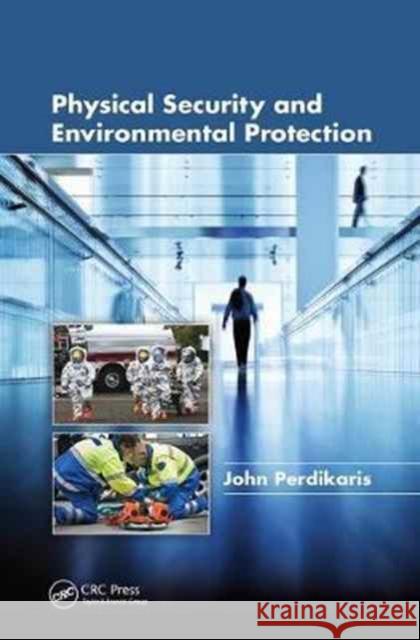 Physical Security and Environmental Protection John Perdikaris 9781138074934 Taylor and Francis