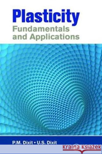 Plasticity: Fundamentals and Applications P. M. Dixit U. S. Dixit  9781138074965 CRC Press