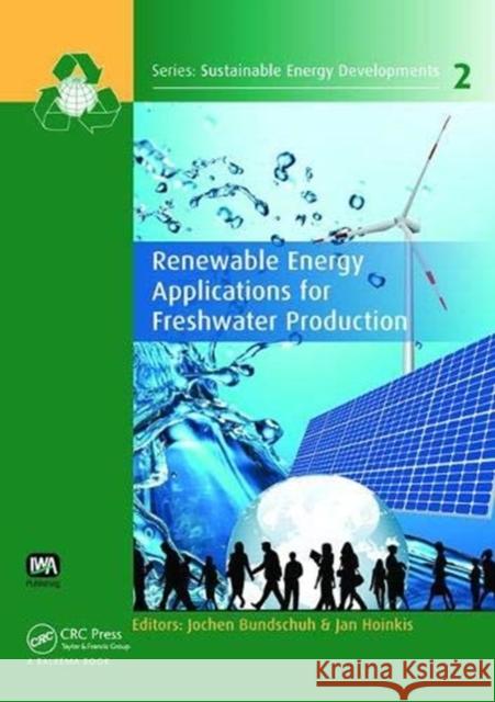 Renewable Energy Applications for Freshwater Production Jochen Bundschuh (University of Southern Jan Hoinkis (Karlsruhe University of App  9781138075214 CRC Press