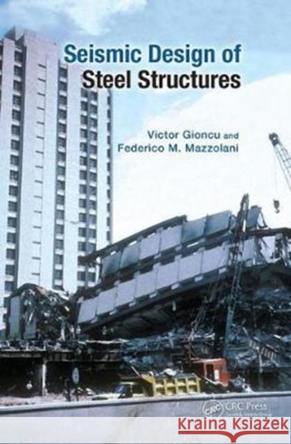 Seismic Design of Steel Structures Victor Gioncu, Federico Mazzolani 9781138075375