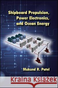 Shipboard Propulsion, Power Electronics, and Ocean Energy Mukund R. Patel 9781138075443