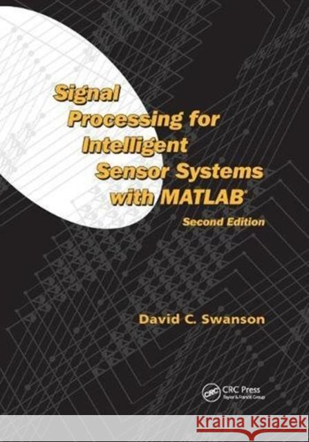 Signal Processing for Intelligent Sensor Systems with MATLAB Swanson, David C. 9781138075450