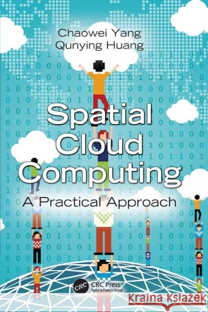 Spatial Cloud Computing: A Practical Approach Chaowei Yang, Qunying Huang 9781138075559